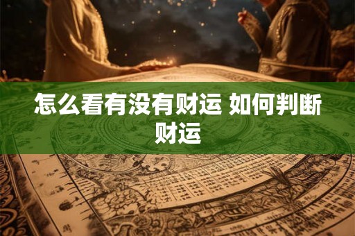 怎么看有没有财运 如何判断财运