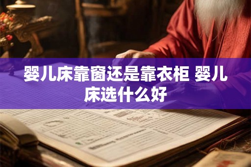 婴儿床靠窗还是靠衣柜 婴儿床选什么好