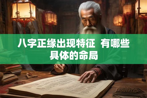八字正缘出现特征  有哪些具体的命局