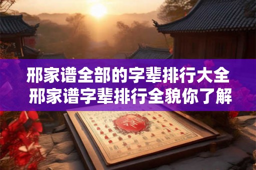 邢家谱全部的字辈排行大全 邢家谱字辈排行全貌你了解吗