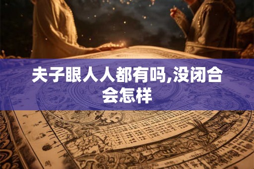 夫子眼人人都有吗,没闭合会怎样
