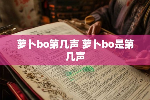萝卜bo第几声 萝卜bo是第几声