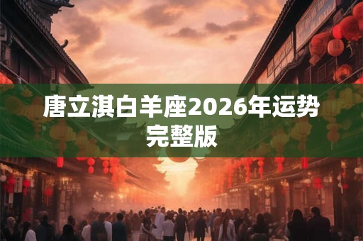 唐立淇白羊座2026年运势完整版