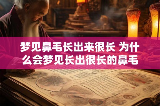 梦见鼻毛长出来很长 为什么会梦见长出很长的鼻毛