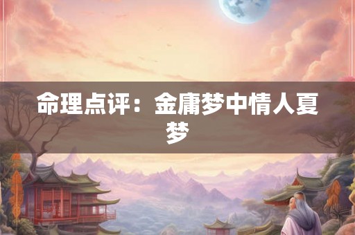 命理点评：金庸梦中情人夏梦
