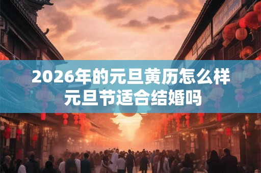 2026年的元旦黄历怎么样 元旦节适合结婚吗