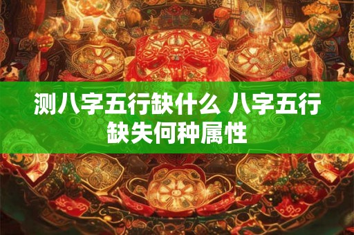 测八字五行缺什么 八字五行缺失何种属性