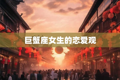 巨蟹座女生的恋爱观