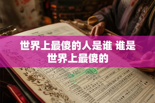世界上最傻的人是谁 谁是世界上最傻的