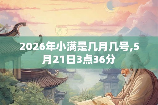 2026年小满是几月几号,5月21日3点36分