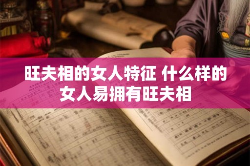 旺夫相的女人特征 什么样的女人易拥有旺夫相