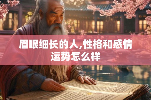 眉眼细长的人,性格和感情运势怎么样 眉眼细长的人,性格和感情运势怎么样
