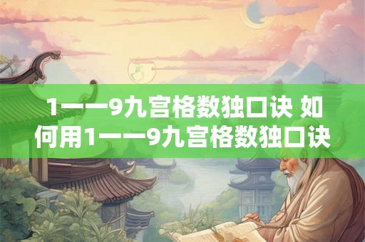 1一一9九宫格数独口诀 如何用1一一9九宫格数独口诀解数独 1一一9九宫格数独口诀 如何用1一一9九宫格数独口诀解数独