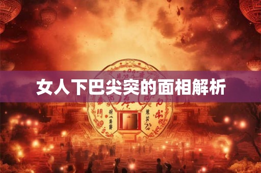 女人下巴尖突的面相解析
