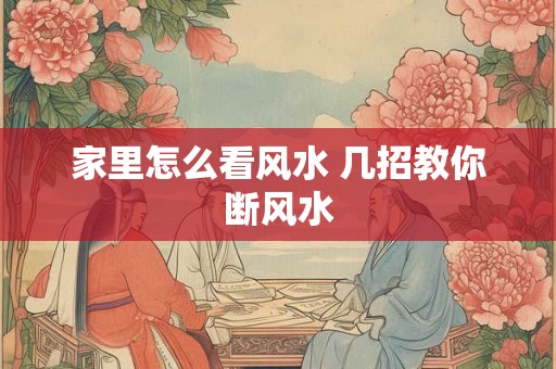 家里怎么看风水 几招教你断风水