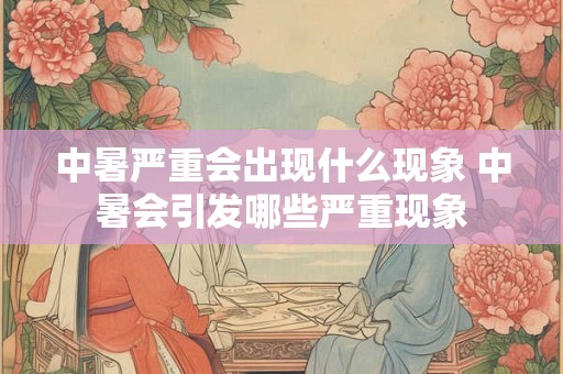 中暑严重会出现什么现象 中暑会引发哪些严重现象 中暑严重会出现什么现象 中暑会引发哪些严重现象
