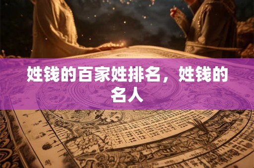 姓钱的百家姓排名，姓钱的名人