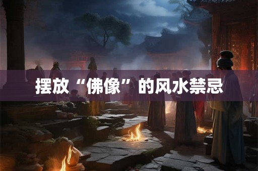 摆放“佛像”的风水禁忌