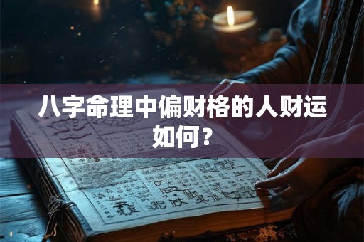 八字命理中偏财格的人财运如何？