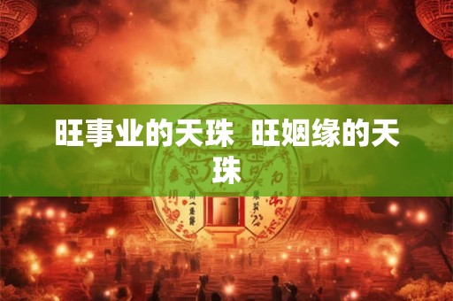旺事业的天珠  旺姻缘的天珠