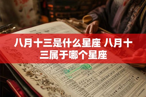 八月十三是什么星座 八月十三属于哪个星座