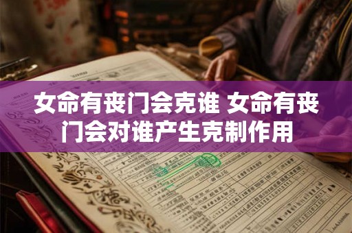女命有丧门会克谁 女命有丧门会对谁产生克制作用