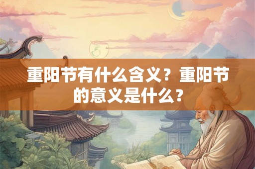 重阳节有什么含义？重阳节的意义是什么？