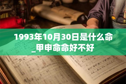 1993年10月30日是什么命_甲申命命好不好