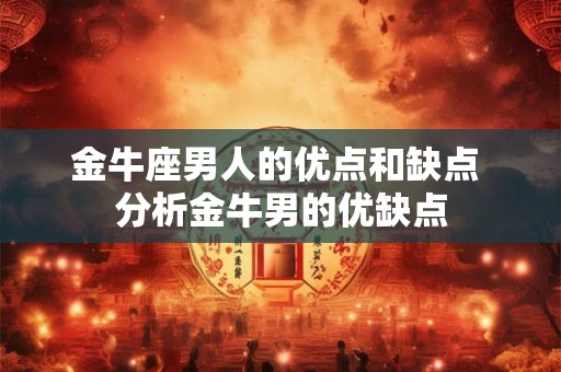 金牛座男人的优点和缺点 分析金牛男的优缺点