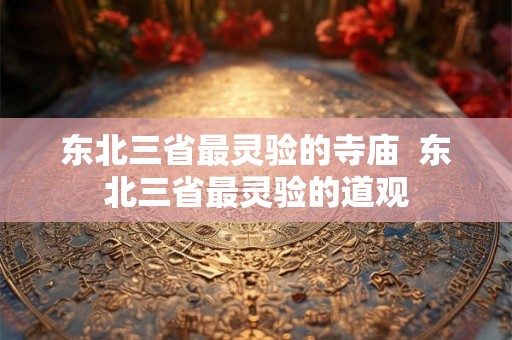 东北三省最灵验的寺庙  东北三省最灵验的道观