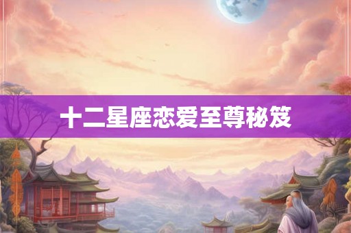 十二星座恋爱至尊秘笈