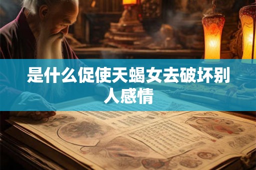 是什么促使天蝎女去破坏别人感情