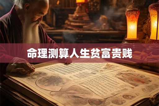 命理测算人生贫富贵贱