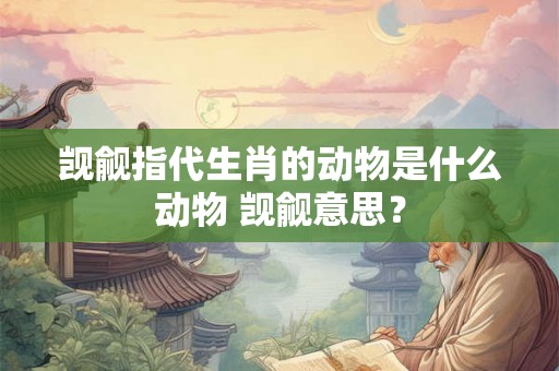 觊觎指代生肖的动物是什么动物 觊觎意思？