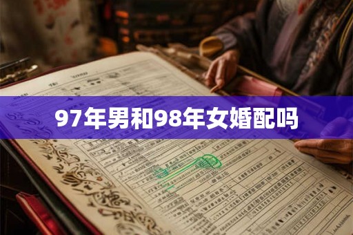 97年男和98年女婚配吗