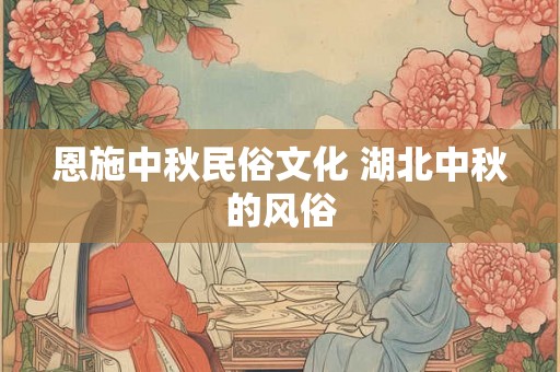 恩施中秋民俗文化 湖北中秋的风俗