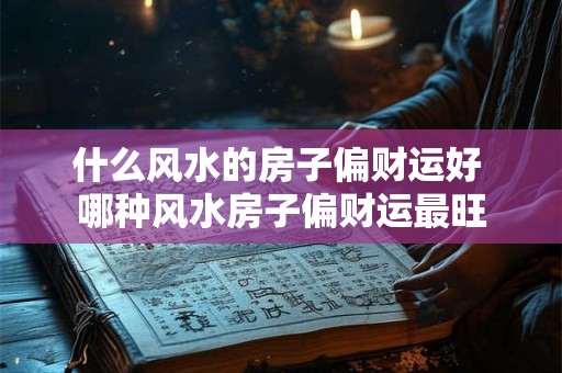 什么风水的房子偏财运好 哪种风水房子偏财运最旺