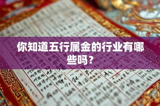 你知道五行属金的行业有哪些吗? 你知道五行属金的行业有哪些吗?
