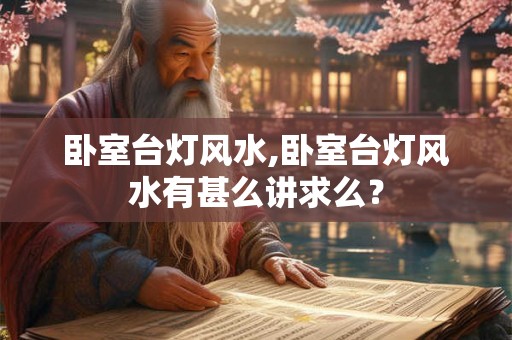 卧室台灯风水,卧室台灯风水有甚么讲求么？
