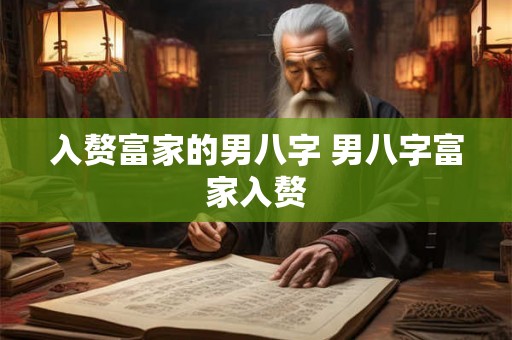 入赘富家的男八字 男八字富家入赘