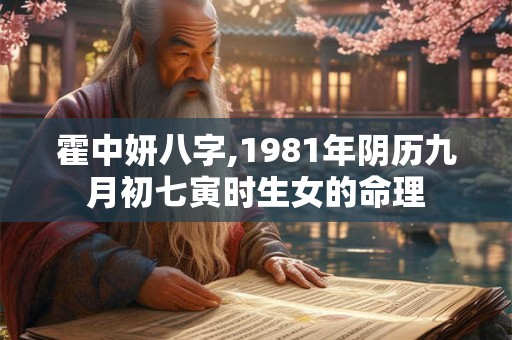 霍中妍八字,1981年阴历九月初七寅时生女的命理