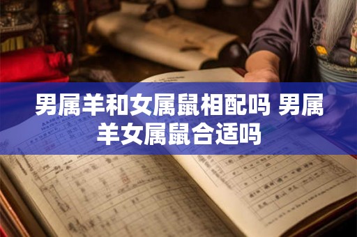男属羊和女属鼠相配吗 男属羊女属鼠合适吗