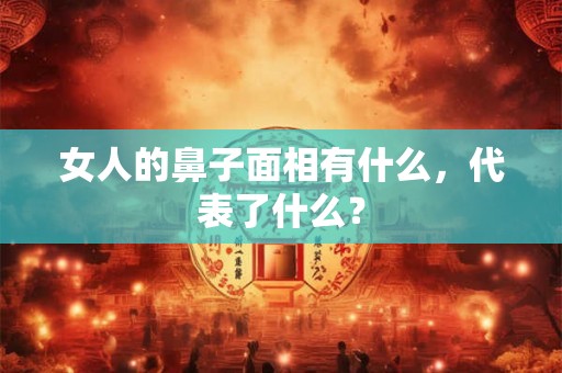 女人的鼻子面相有什么，代表了什么？