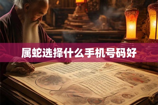 属蛇选择什么手机号码好