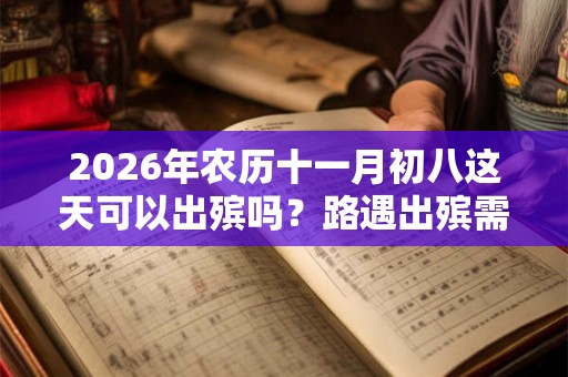 2026年农历十一月初八这天可以出殡吗？路遇出殡需要做什么？