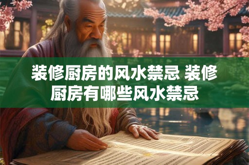 装修厨房的风水禁忌 装修厨房有哪些风水禁忌