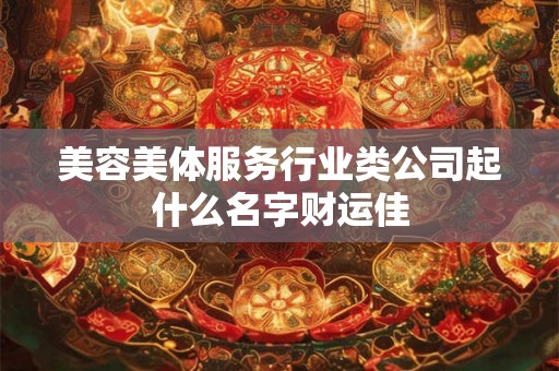 美容美体服务行业类公司起什么名字财运佳