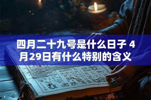 四月二十九号是什么日子 4月29日有什么特别的含义