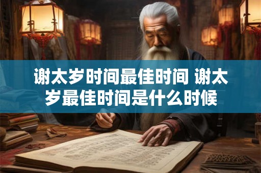 谢太岁时间最佳时间 谢太岁最佳时间是什么时候