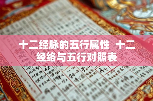 十二经脉的五行属性 十二经络与五行对照表 十二经脉的五行属性 十二经络与五行对照表